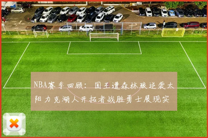 NBA赛季回顾：国王遭森林狼逆袭太阳力克湖人开拓者战胜勇士展现实力